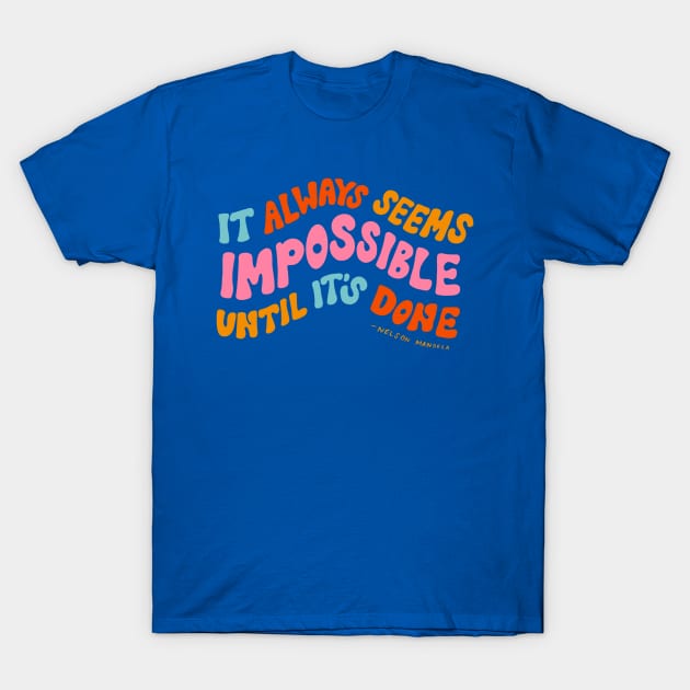 It Always Seems Impossible Until It's Done by Oh So Graceful T-Shirt by Oh So Graceful